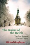 The Ruins Of The Reich: Travels in Germany Past and Present