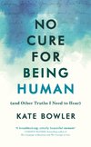 No Cure for Being Human : (and Other Truths I Need to Hear)