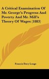 A Critical Examination Of Mr. George's Progress And Poverty And Mr. Mill's Theory Of Wages (1883)