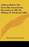 Address Before The Essex Bar Association, December 8, 1885, By William D. Northend (1885)