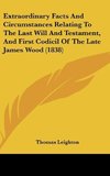 Extraordinary Facts And Circumstances Relating To The Last Will And Testament, And First Codicil Of The Late James Wood (1838)