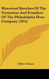 Historical Sketches Of The Formation And Founders Of The Philadelphia Hose Company (1854)