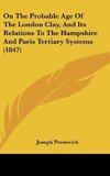 On The Probable Age Of The London Clay, And Its Relations To The Hampshire And Paris Tertiary Systems (1847)