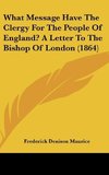 What Message Have The Clergy For The People Of England? A Letter To The Bishop Of London (1864)