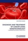 DIAGNOSIS AND TREATMENT OF CANCER USING NANOTECHNOLOGY