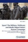 Spun? The Military, Politicans and Media Report Nato''s Kosovo Campaign