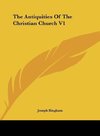 The Antiquities Of The Christian Church V1