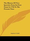 The History Of New Ipswich, From Its First Grant In 1736 To The Present Time