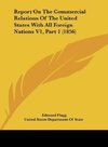 Report On The Commercial Relations Of The United States With All Foreign Nations V1, Part 1 (1856)