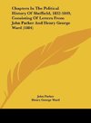 Chapters In The Political History Of Sheffield, 1832-1849, Consisting Of Letters From John Parker And Henry George Ward (1884)