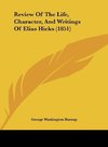 Review Of The Life, Character, And Writings Of Elias Hicks (1851)