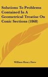 Solutions To Problems Contained In A Geometrical Treatise On Conic Sections (1868)