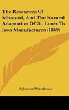 The Resources Of Missouri, And The Natural Adaptation Of St. Louis To Iron Manufactures (1869)