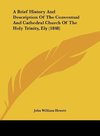 A Brief History And Description Of The Conventual And Cathedral Church Of The Holy Trinity, Ely (1848)