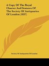 A Copy Of The Royal Charter And Statutes Of The Society Of Antiquaries Of London (1837)