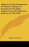 Addresses At The Inauguration Of Daniel C. Gilman, As President Of The Johns Hopkins University, Baltimore, February 22, 1876 (1876)