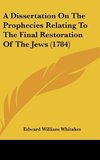 A Dissertation On The Prophecies Relating To The Final Restoration Of The Jews (1784)