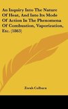 An Inquiry Into The Nature Of Heat, And Into Its Mode Of Action In The Phenomena Of Combustion, Vaporization, Etc. (1863)