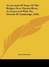 An Account Of Some Of The Bridges Over Charles River, As Connected With The Growth Of Cambridge (1858)