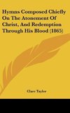 Hymns Composed Chiefly On The Atonement Of Christ, And Redemption Through His Blood (1865)