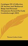 Catalogue Of A Collection Of Ancient And Mediaeval Rings And Personal Ornaments Formed For Lady Londesborough (1853)