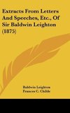 Extracts From Letters And Speeches, Etc., Of Sir Baldwin Leighton (1875)