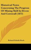 Historical Notes Concerning The Progress Of Mining Skill In Devon And Cornwall (1872)