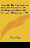 Notes On The Two Reports From The Committee Of The Honorable House Of Assembly Of Jamaica (1789)