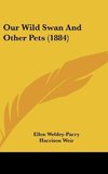 Our Wild Swan And Other Pets (1884)