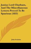 Junius Lord Chatham, And The Miscellaneous Letters Proved To Be Spurious (1833)