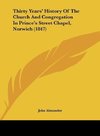 Thirty Years' History Of The Church And Congregation In Prince's Street Chapel, Norwich (1847)