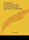 The Federal Constitution Of The Swiss Confederation, September 12, 1848 (1867)