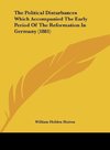 The Political Disturbances Which Accompanied The Early Period Of The Reformation In Germany (1881)