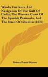 Winds, Currents, And Navigation Of The Gulf Of Cadiz, The Western Coast Of The Spanish Peninsula, And The Strait Of Gibraltar (1870)