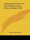 A Pastoral Letter To The People Of His Charge On Certain Points Of Christian Doctrine, Worship, And Manners (1879)