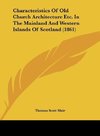 Characteristics Of Old Church Architecture Etc. In The Mainland And Western Islands Of Scotland (1861)