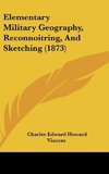 Elementary Military Geography, Reconnoitring, And Sketching (1873)