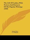 The Life Of Luther, With Notices And Extracts Of His Popular Writings (1840)