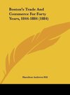 Boston's Trade And Commerce For Forty Years, 1844-1884 (1884)