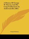 A History Of George W. Murray, And His Long Confinement At Andersonville (1865)