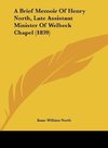 A Brief Memoir Of Henry North, Late Assistant Minister Of Welbeck Chapel (1839)