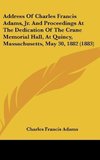 Address Of Charles Francis Adams, Jr. And Proceedings At The Dedication Of The Crane Memorial Hall, At Quincy, Massachusetts, May 30, 1882 (1883)