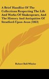 A Brief Handlist Of The Collections Respecting The Life And Works Of Shakespeare, And The History And Antiquities Of Stratford-Upon-Avon (1863)