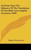 An Essay Upon The Influence Of The Translation Of The Bible Upon English Literature (1830)