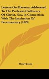 Letters On Masonry, Addressed To The Professed Followers Of Christ, Now In Connection With The Institution Of Freemasonry (1829)