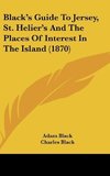 Black's Guide To Jersey, St. Helier's And The Places Of Interest In The Island (1870)