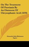 On The Treatment Of Psoriasis By An Ointment Of Chrysophanic Acid (1878)