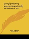 Letters On Agriculture From His Excellency, George Washington To Arthur Young And John Sinclair (1847)