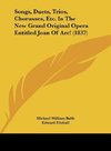 Songs, Duets, Trios, Chorusses, Etc. In The New Grand Original Opera Entitled Joan Of Arc! (1837)