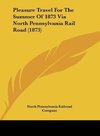 Pleasure Travel For The Summer Of 1873 Via North Pennsylvania Rail Road (1873)